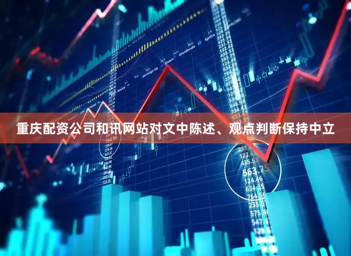 重庆配资公司和讯网站对文中陈述、观点判断保持中立